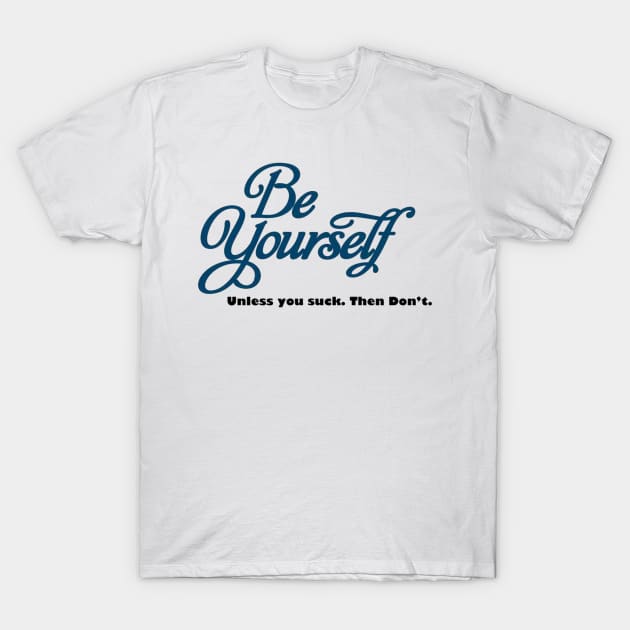 BE YOURSELF, UNLESS YOU DONT WANT TO T-Shirt by MattisMatt83